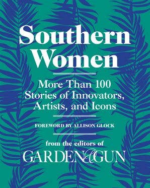 Southern Women : Editors of Garden and Gun